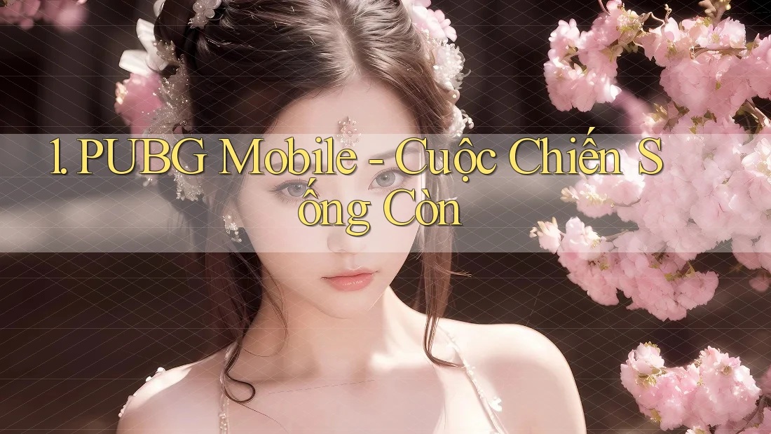 1. PUBG Mobile - Cuộc Chiến Sống Còn