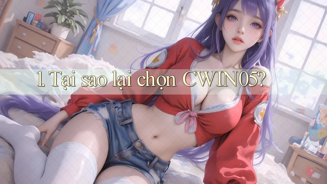 1. Tại sao lại chọn CWIN05?