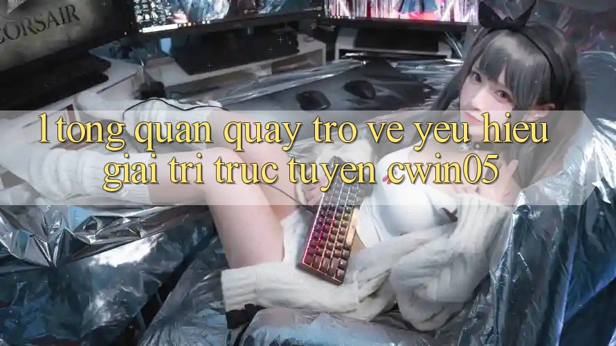 1. Tổng Quan Quay trở về Yêu Hiệu Giải Trí Trực Tuyến cwin05 1. Tổng Quan Quay trở về Yêu Hiệu Giải Trí Trực Tuyến cwin05