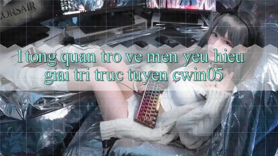 1. Tổng Quan Trở về Mến yêu Hiệu Giải Trí Trực Tuyến cwin05