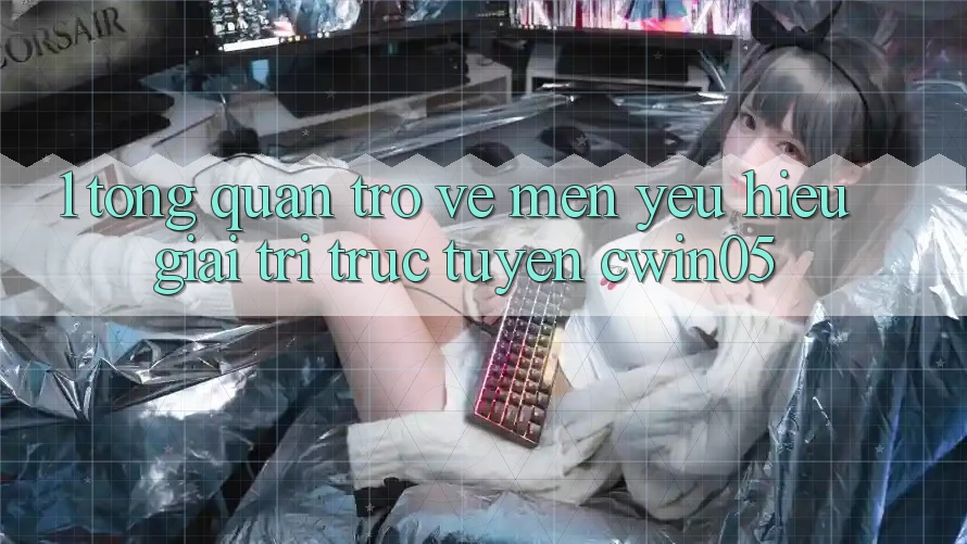 1. Tổng Quan Trở về Mến yêu Hiệu Giải Trí Trực Tuyến cwin05