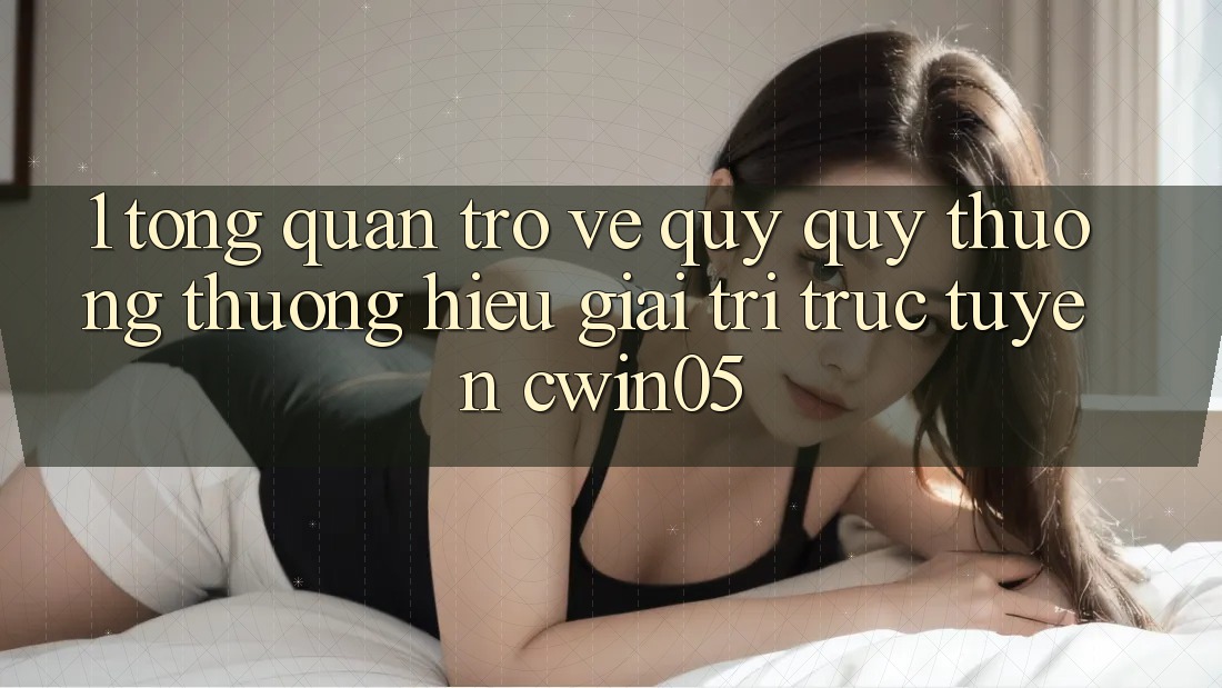 1. Tổng Quan Trở về Quý quý thương thương Hiệu Giải Trí Trực Tuyến cwin05 1. Tổng Quan Trở về Quý quý thương thương Hiệu Giải Trí Trực Tuyến cwin05