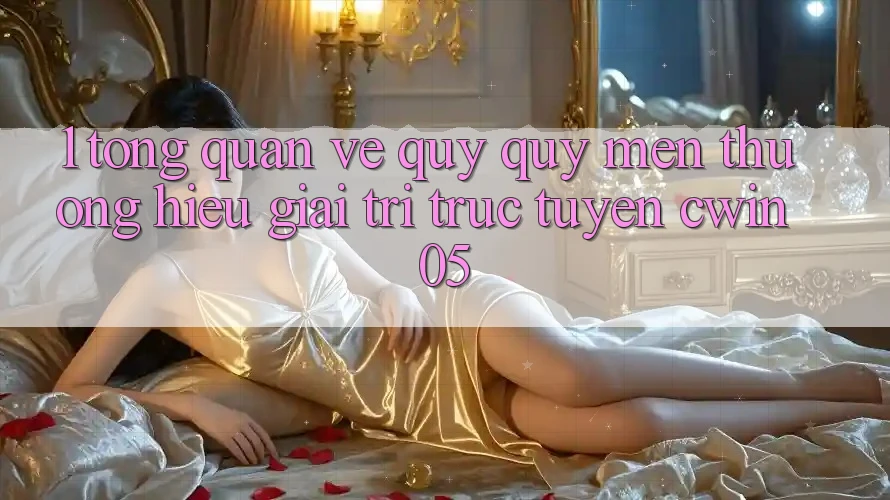 1. Tổng Quan Về Quý quý mến thương Hiệu Giải Trí Trực Tuyến cwin05 1. Tổng Quan Về Quý quý mến thương Hiệu Giải Trí Trực Tuyến cwin05