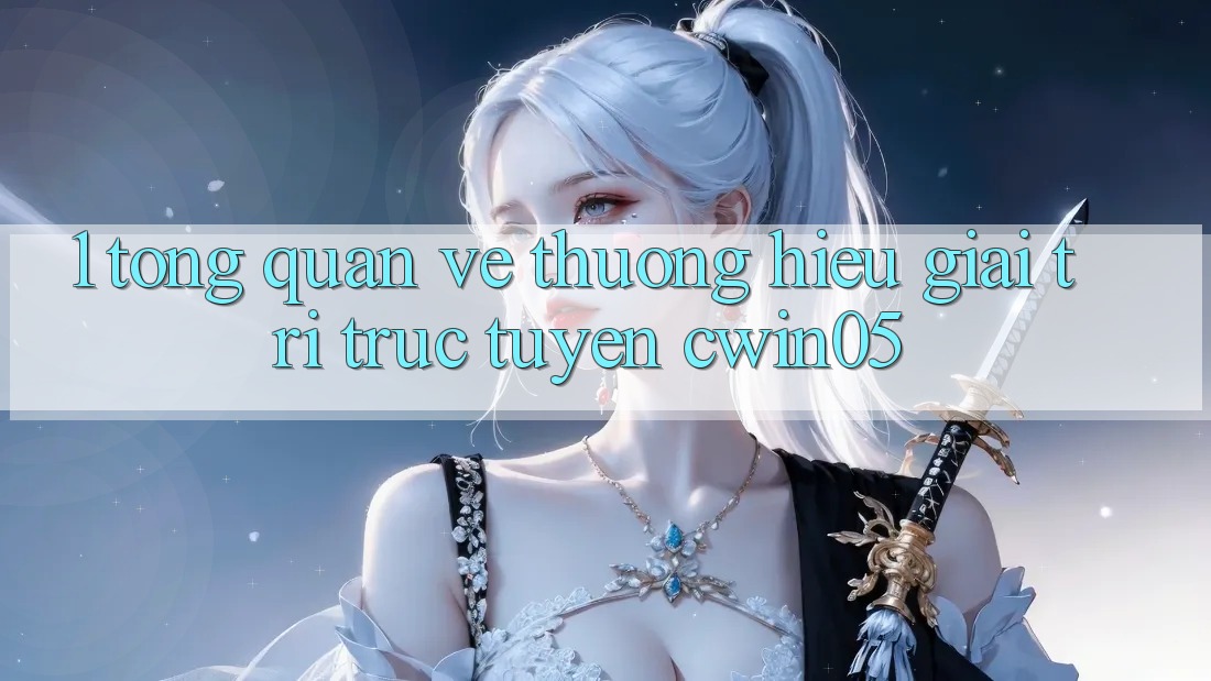 1. Tổng Quan Về Thương Hiệu Giải Trí Trực Tuyến cwin05