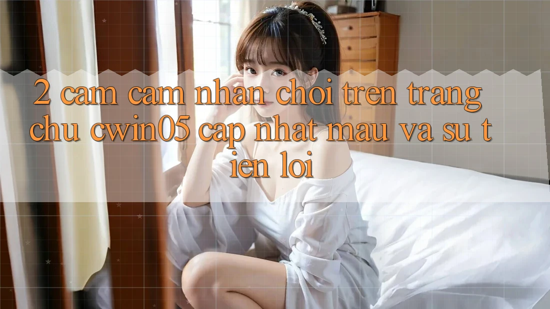 2. Cảm cảm nhận Chơi Trên Trang chủ cwin05 Cập Nhật: Mau Và Sự Tiện Lợi 2. Cảm cảm nhận Chơi Trên Trang chủ cwin05 Cập Nhật: Mau Và Sự Tiện Lợi