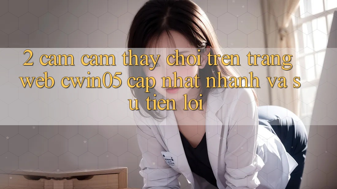 2. Cảm cảm thấy Chơi Trên Trang web cwin05 Cập Nhật: Nhanh Và Sự Tiện Lợi