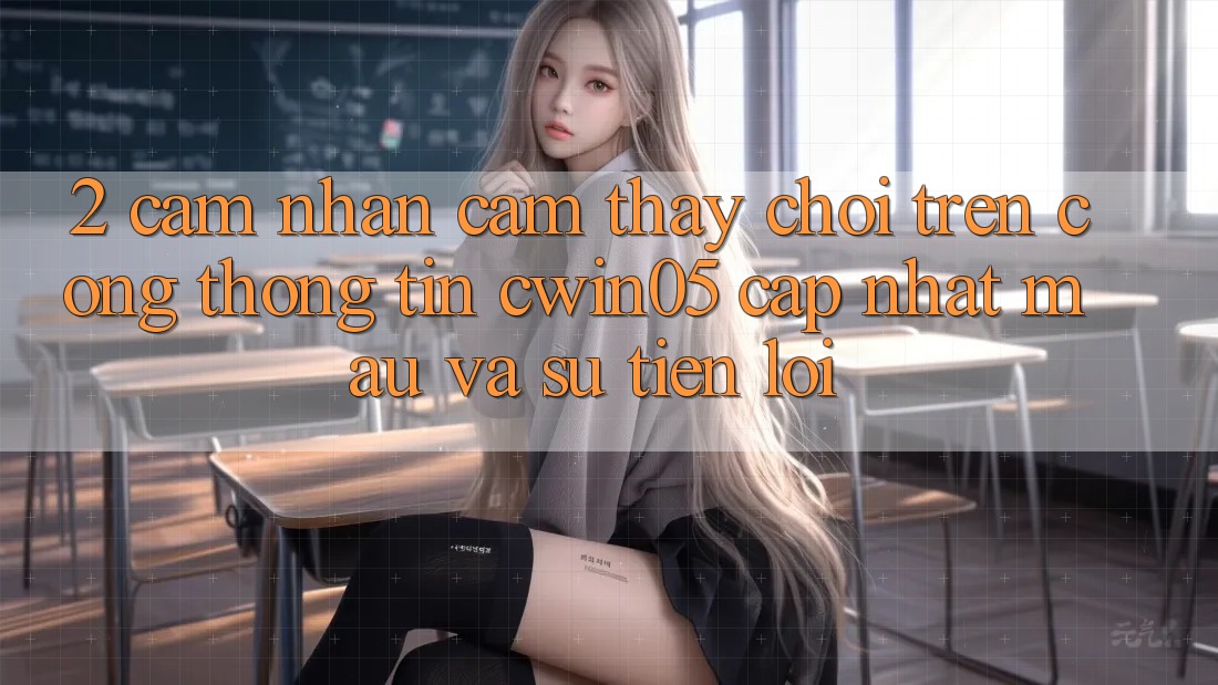 2. Cảm nhận cảm thấy Chơi Trên Cổng thông tin cwin05 Cập Nhật: Mau Và Sự Tiện Lợi