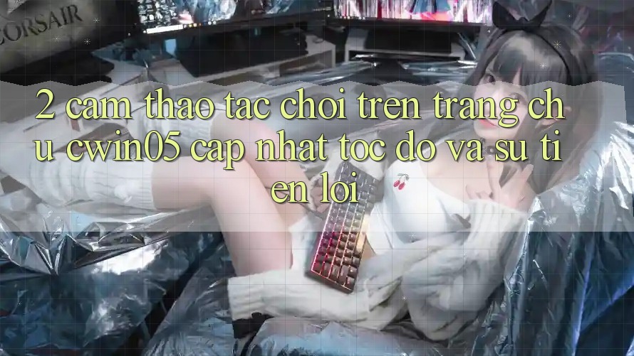 2. Cảm thao tác Chơi Trên Trang chủ cwin05 Cập Nhật: Tốc Độ Và Sự Tiện Lợi 2. Cảm thao tác Chơi Trên Trang chủ cwin05 Cập Nhật: Tốc Độ Và Sự Tiện Lợi