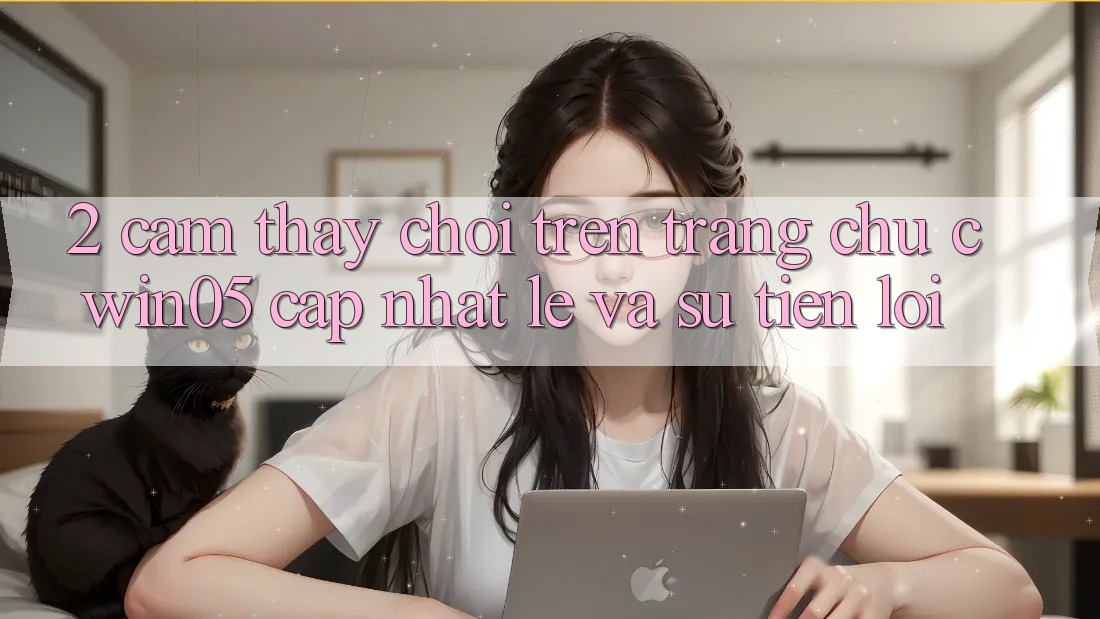 2. Cảm thấy Chơi Trên Trang chủ cwin05 Cập Nhật: Lẹ Và Sự Tiện Lợi