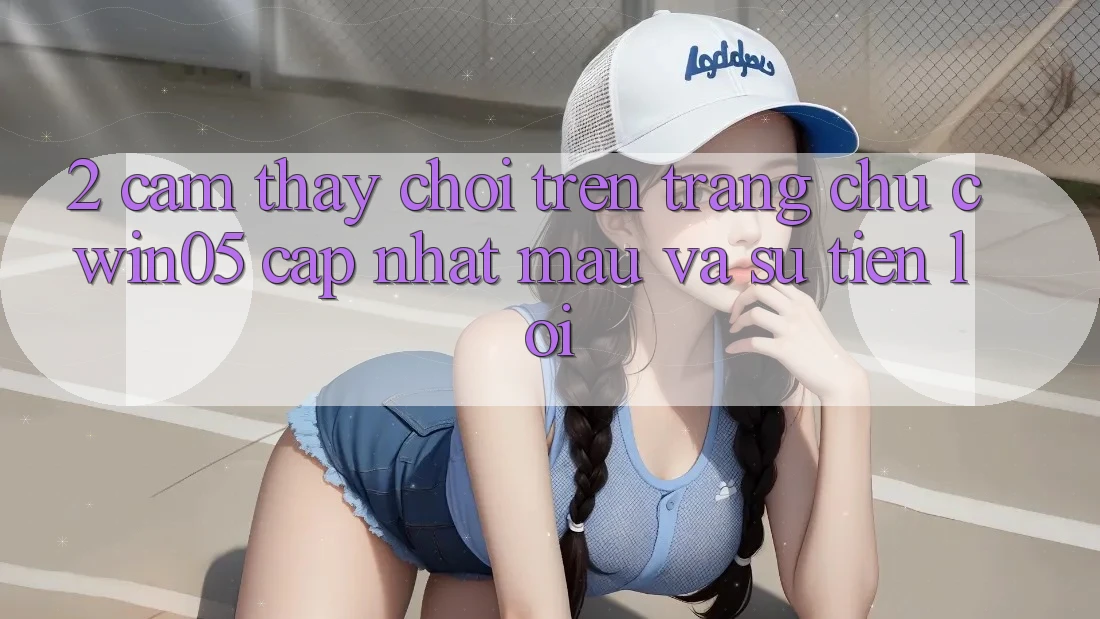 2. Cảm thấy Chơi Trên Trang chủ cwin05 Cập Nhật: Mau Và Sự Tiện Lợi