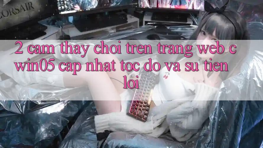 2. Cảm thấy Chơi Trên Trang web cwin05 Cập Nhật: Tốc Độ Và Sự Tiện Lợi 2. Cảm thấy Chơi Trên Trang web cwin05 Cập Nhật: Tốc Độ Và Sự Tiện Lợi