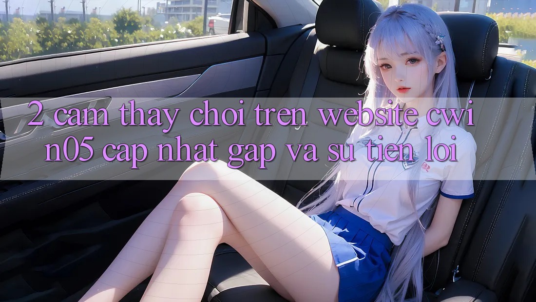 2. Cảm thấy Chơi Trên Website cwin05 Cập Nhật: Gấp Và Sự Tiện Lợi 2. Cảm thấy Chơi Trên Website cwin05 Cập Nhật: Gấp Và Sự Tiện Lợi
