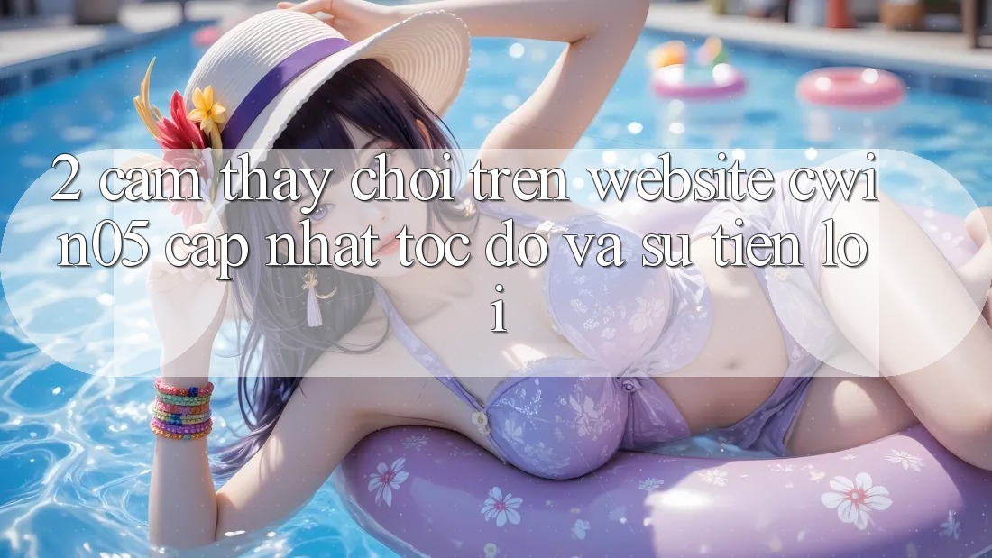2. Cảm thấy Chơi Trên Website cwin05 Cập Nhật: Tốc Độ Và Sự Tiện Lợi 2. Cảm thấy Chơi Trên Website cwin05 Cập Nhật: Tốc Độ Và Sự Tiện Lợi