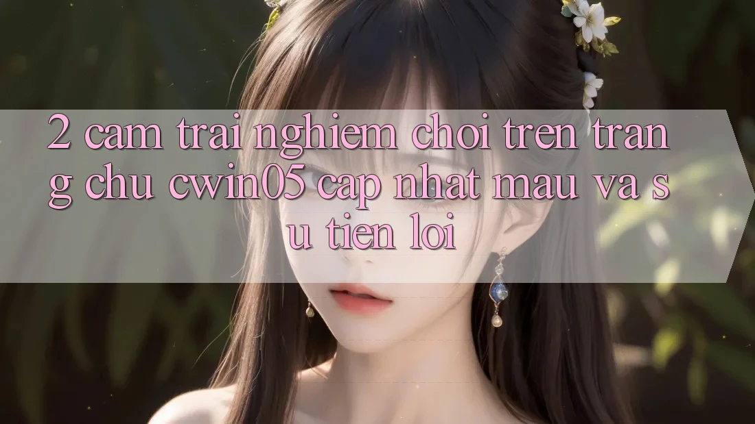 2. Cảm trải nghiệm Chơi Trên Trang chủ cwin05 Cập Nhật: Mau Và Sự Tiện Lợi 2. Cảm trải nghiệm Chơi Trên Trang chủ cwin05 Cập Nhật: Mau Và Sự Tiện Lợi