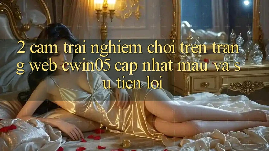 2. Cảm trải nghiệm Chơi Trên Trang web cwin05 Cập Nhật: Mau Và Sự Tiện Lợi
