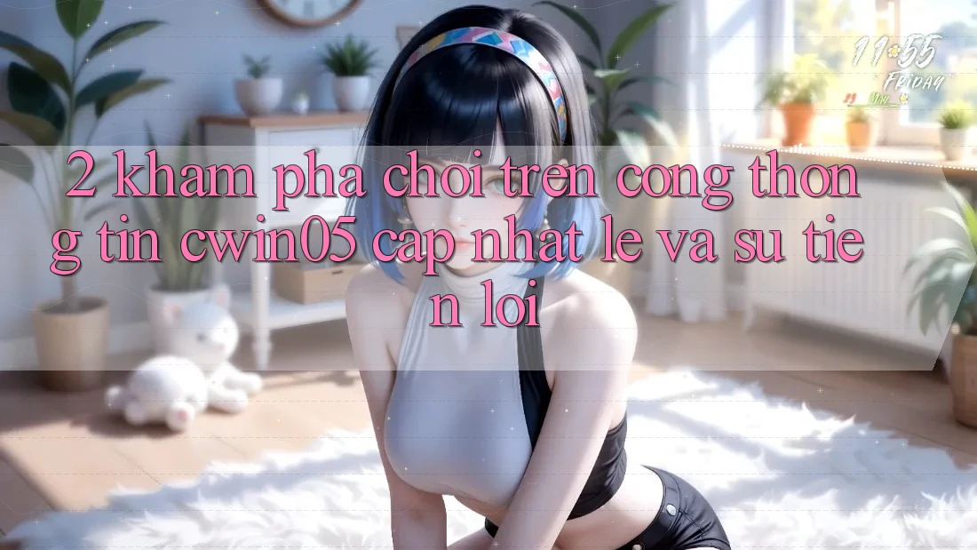 2. Khám phá Chơi Trên Cổng thông tin cwin05 Cập Nhật: Lẹ Và Sự Tiện Lợi 2. Khám phá Chơi Trên Cổng thông tin cwin05 Cập Nhật: Lẹ Và Sự Tiện Lợi