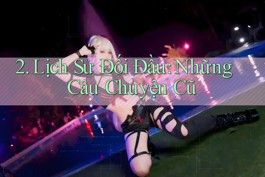 2. Lịch Sử Đối Đầu: Những Câu Chuyện Cũ