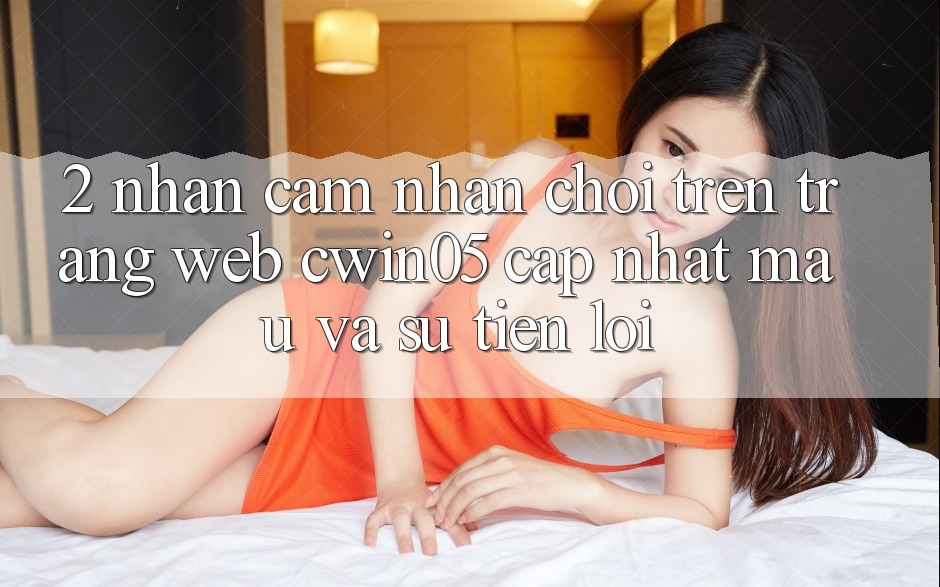 2. Nhận cảm nhận Chơi Trên Trang web cwin05 Cập Nhật: Mau Và Sự Tiện Lợi 2. Nhận cảm nhận Chơi Trên Trang web cwin05 Cập Nhật: Mau Và Sự Tiện Lợi