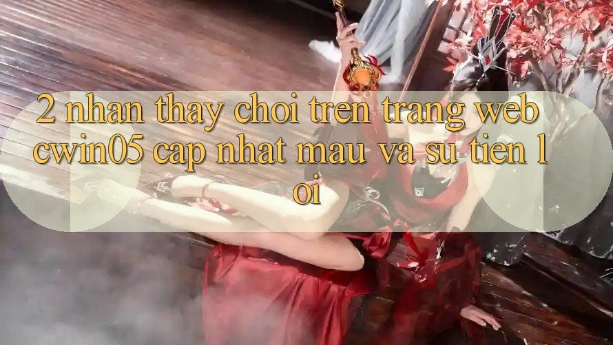 2. Nhận thấy Chơi Trên Trang web cwin05 Cập Nhật: Mau Và Sự Tiện Lợi 2. Nhận thấy Chơi Trên Trang web cwin05 Cập Nhật: Mau Và Sự Tiện Lợi