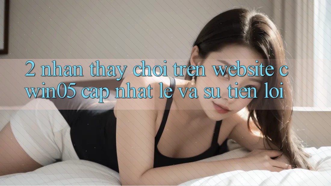 2. Nhận thấy Chơi Trên Website cwin05 Cập Nhật: Lẹ Và Sự Tiện Lợi 2. Nhận thấy Chơi Trên Website cwin05 Cập Nhật: Lẹ Và Sự Tiện Lợi