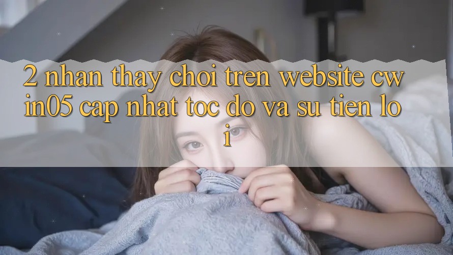 2. Nhận thấy Chơi Trên Website cwin05 Cập Nhật: Tốc Độ Và Sự Tiện Lợi