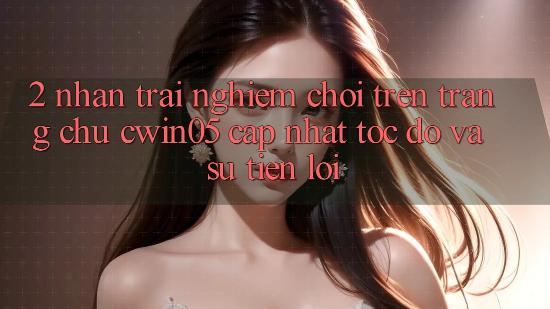 2. Nhận trải nghiệm Chơi Trên Trang chủ cwin05 Cập Nhật: Tốc Độ Và Sự Tiện Lợi