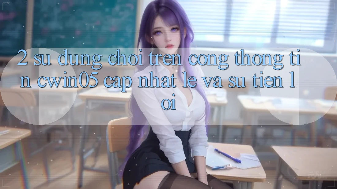2. Sử dụng Chơi Trên Cổng thông tin cwin05 Cập Nhật: Lẹ Và Sự Tiện Lợi 2. Sử dụng Chơi Trên Cổng thông tin cwin05 Cập Nhật: Lẹ Và Sự Tiện Lợi