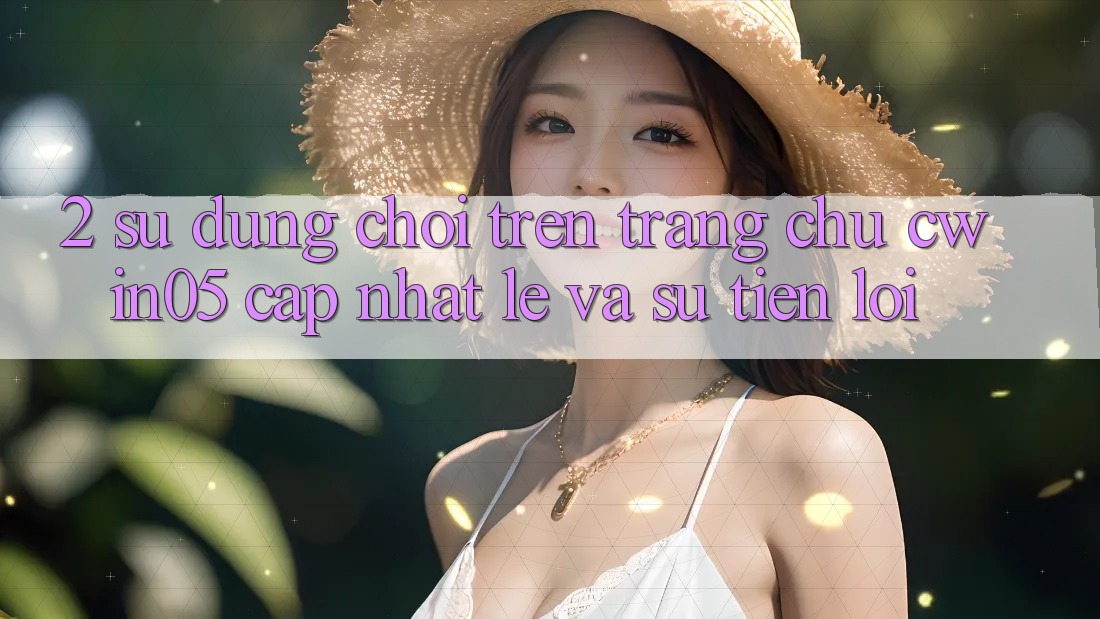 2. Sử dụng Chơi Trên Trang chủ cwin05 Cập Nhật: Lẹ Và Sự Tiện Lợi