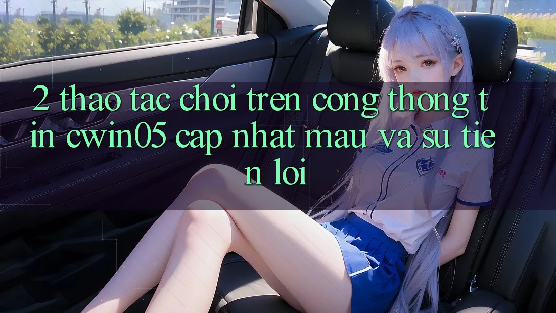 2. Thao tác Chơi Trên Cổng thông tin cwin05 Cập Nhật: Mau Và Sự Tiện Lợi