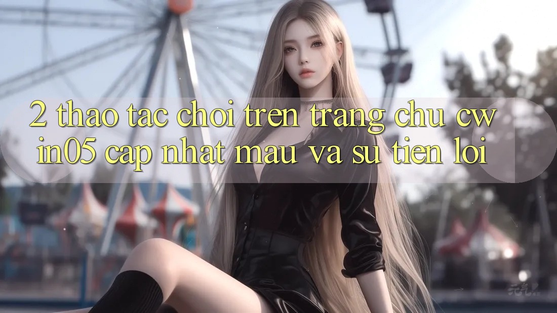2. Thao tác Chơi Trên Trang chủ cwin05 Cập Nhật: Mau Và Sự Tiện Lợi 2. Thao tác Chơi Trên Trang chủ cwin05 Cập Nhật: Mau Và Sự Tiện Lợi