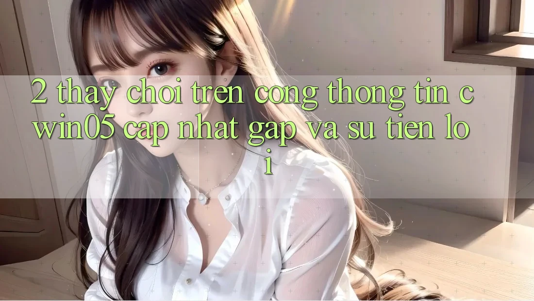 2. Thấy Chơi Trên Cổng thông tin cwin05 Cập Nhật: Gấp Và Sự Tiện Lợi 2. Thấy Chơi Trên Cổng thông tin cwin05 Cập Nhật: Gấp Và Sự Tiện Lợi