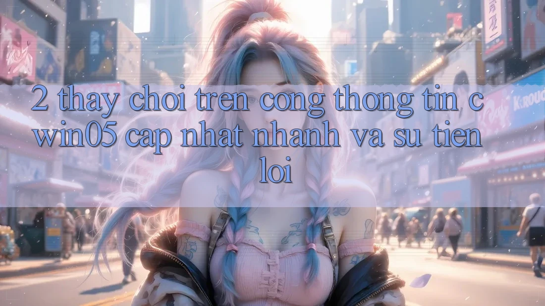 2. Thấy Chơi Trên Cổng thông tin cwin05 Cập Nhật: Nhanh Và Sự Tiện Lợi 2. Thấy Chơi Trên Cổng thông tin cwin05 Cập Nhật: Nhanh Và Sự Tiện Lợi