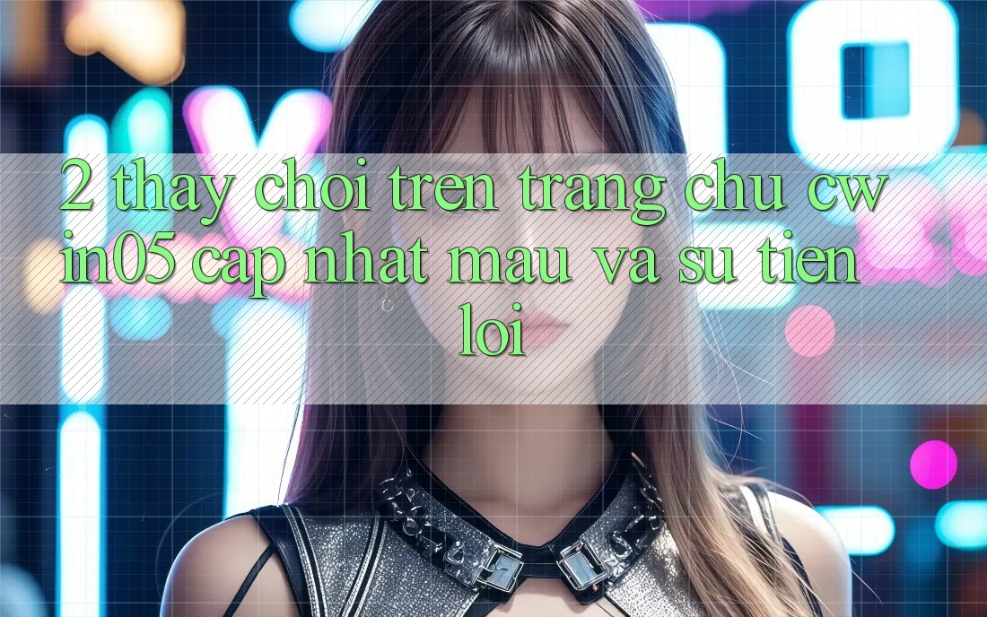 2. Thấy Chơi Trên Trang chủ cwin05 Cập Nhật: Mau Và Sự Tiện Lợi 2. Thấy Chơi Trên Trang chủ cwin05 Cập Nhật: Mau Và Sự Tiện Lợi