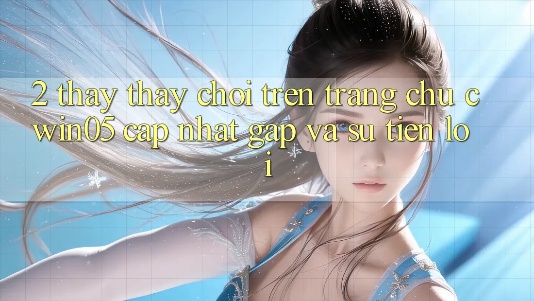 2. Thấy thấy Chơi Trên Trang chủ cwin05 Cập Nhật: Gấp Và Sự Tiện Lợi