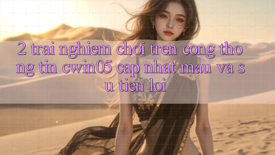 2. Trải Nghiệm Chơi Trên Cổng thông tin cwin05 Cập Nhật: Mau Và Sự Tiện Lợi