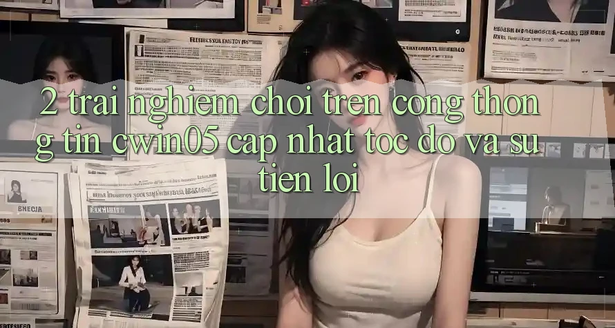 2. Trải Nghiệm Chơi Trên Cổng thông tin cwin05 Cập Nhật: Tốc Độ Và Sự Tiện Lợi 2. Trải Nghiệm Chơi Trên Cổng thông tin cwin05 Cập Nhật: Tốc Độ Và Sự Tiện Lợi