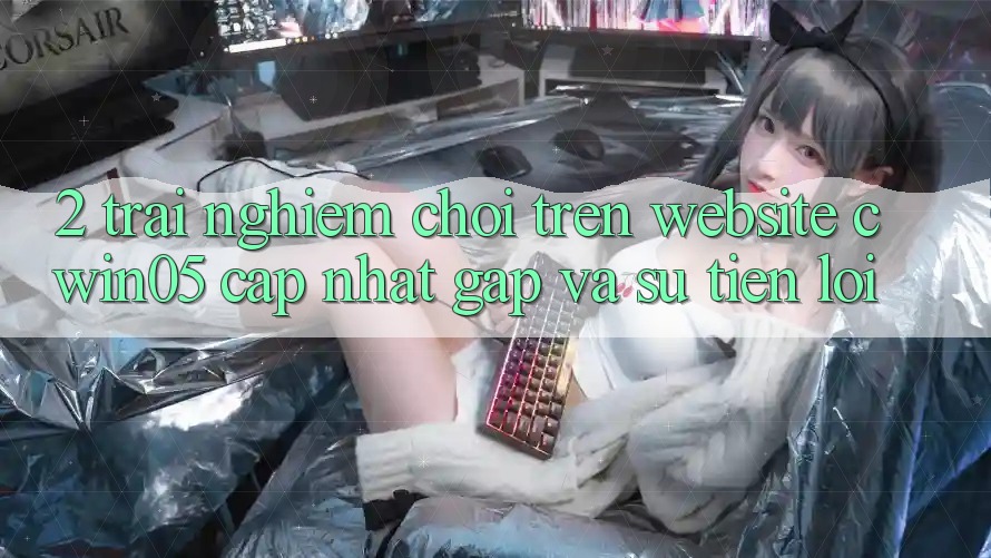 2. Trải Nghiệm Chơi Trên Website cwin05 Cập Nhật: Gấp Và Sự Tiện Lợi 2. Trải Nghiệm Chơi Trên Website cwin05 Cập Nhật: Gấp Và Sự Tiện Lợi