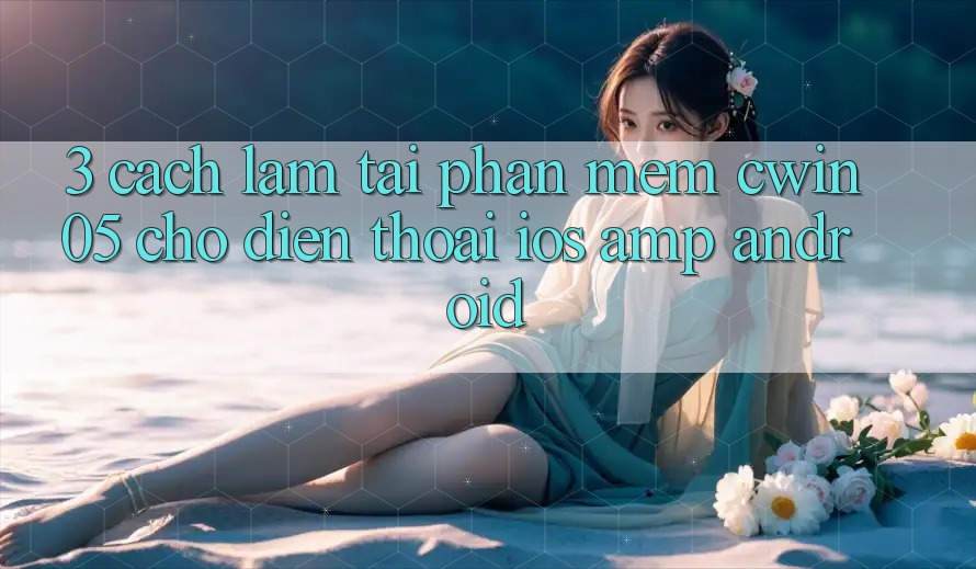 3. Cách làm Tải Phần mềm cwin05 Cho Điện Thoại (iOS & Android) 3. Cách làm Tải Phần mềm cwin05 Cho Điện Thoại (iOS & Android)