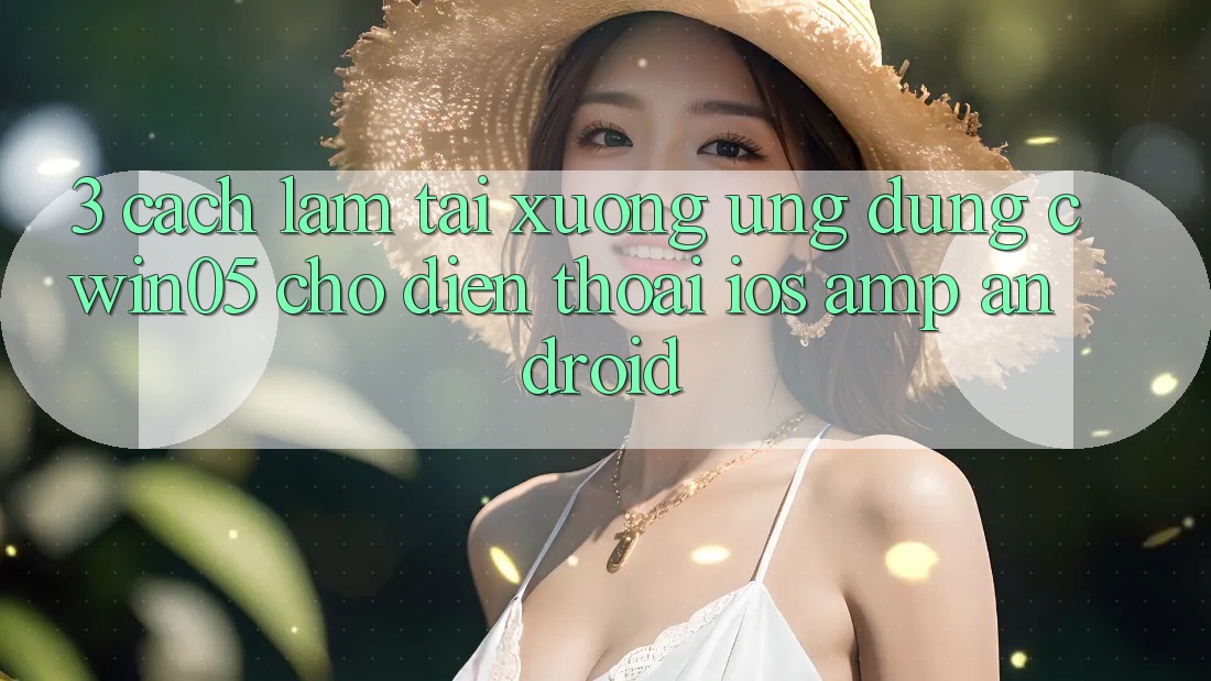 3. Cách làm Tải xuống Ứng Dụng cwin05 Cho Điện Thoại (iOS & Android) 3. Cách làm Tải xuống Ứng Dụng cwin05 Cho Điện Thoại (iOS & Android)