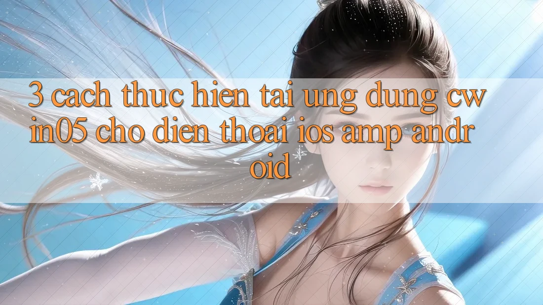 3. Cách thực hiện Tải Ứng Dụng cwin05 Cho Điện Thoại (iOS & Android) 3. Cách thực hiện Tải Ứng Dụng cwin05 Cho Điện Thoại (iOS & Android)
