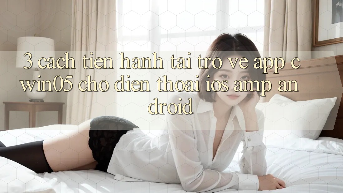 3. Cách tiến hành Tải trở về App cwin05 Cho Điện Thoại (iOS & Android) 3. Cách tiến hành Tải trở về App cwin05 Cho Điện Thoại (iOS & Android)