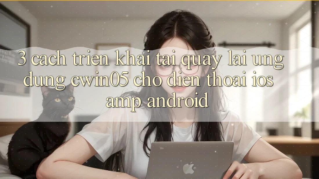 3. Cách triển khai Tải quay lại Ứng Dụng cwin05 Cho Điện Thoại (iOS &amp; Android)