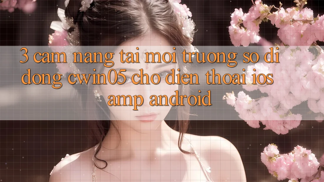 3. Cẩm nang Tải Môi trường số di động cwin05 Cho Điện Thoại (iOS &amp; Android)