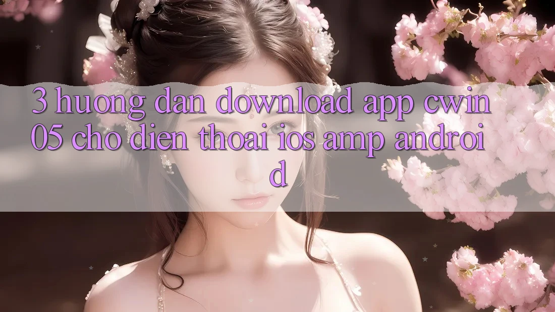 3. Hướng Dẫn Download App cwin05 Cho Điện Thoại (iOS &amp; Android)