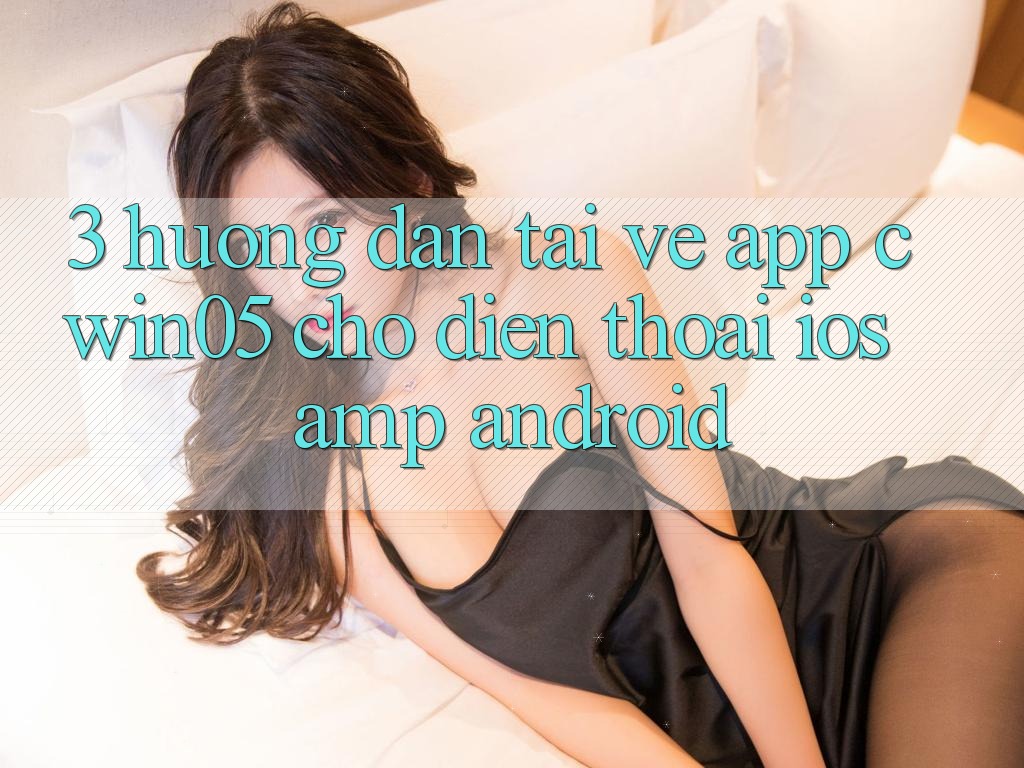 3. Hướng Dẫn Tải về App cwin05 Cho Điện Thoại (iOS & Android) 3. Hướng Dẫn Tải về App cwin05 Cho Điện Thoại (iOS & Android)