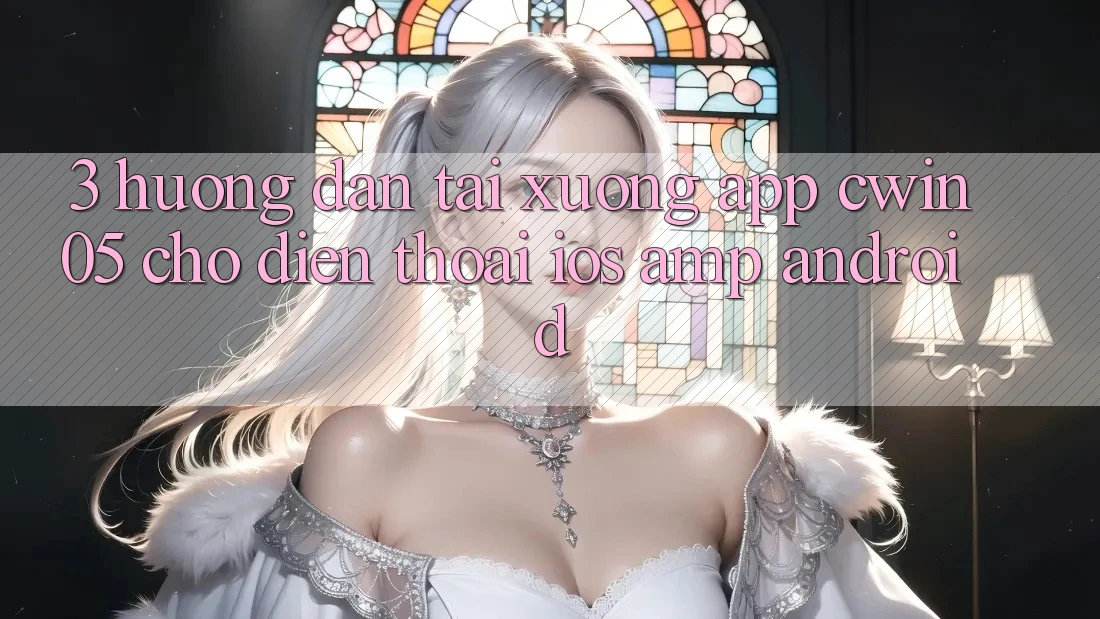 3. Hướng Dẫn Tải xuống App cwin05 Cho Điện Thoại (iOS & Android) 3. Hướng Dẫn Tải xuống App cwin05 Cho Điện Thoại (iOS & Android)