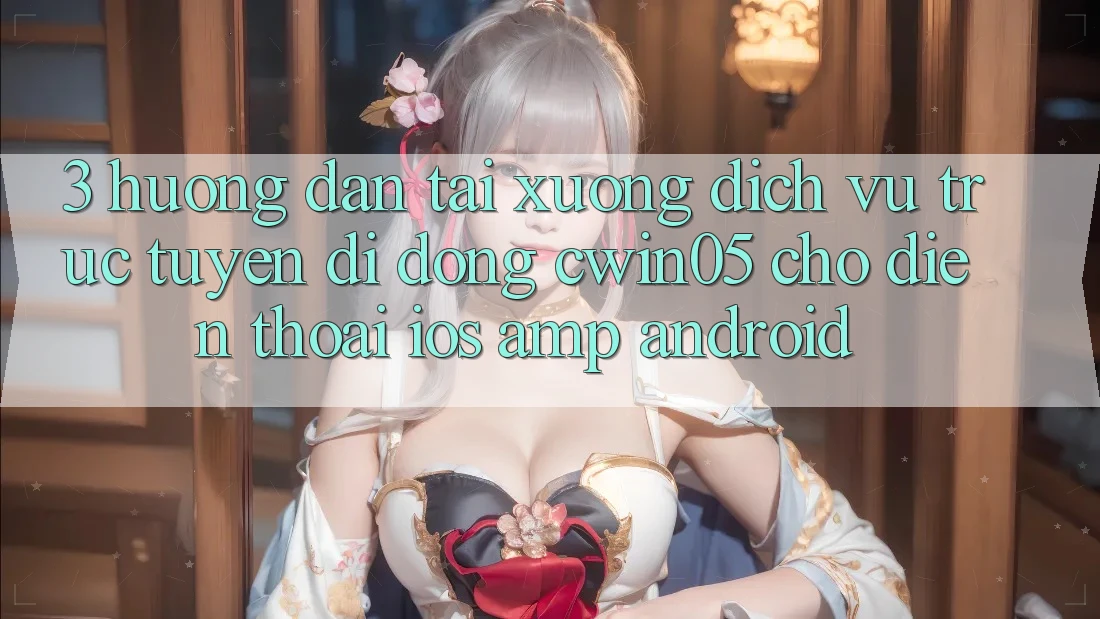 3. Hướng Dẫn Tải xuống Dịch vụ trực tuyến di động cwin05 Cho Điện Thoại (iOS & Android) 3. Hướng Dẫn Tải xuống Dịch vụ trực tuyến di động cwin05 Cho Điện Thoại (iOS & Android)