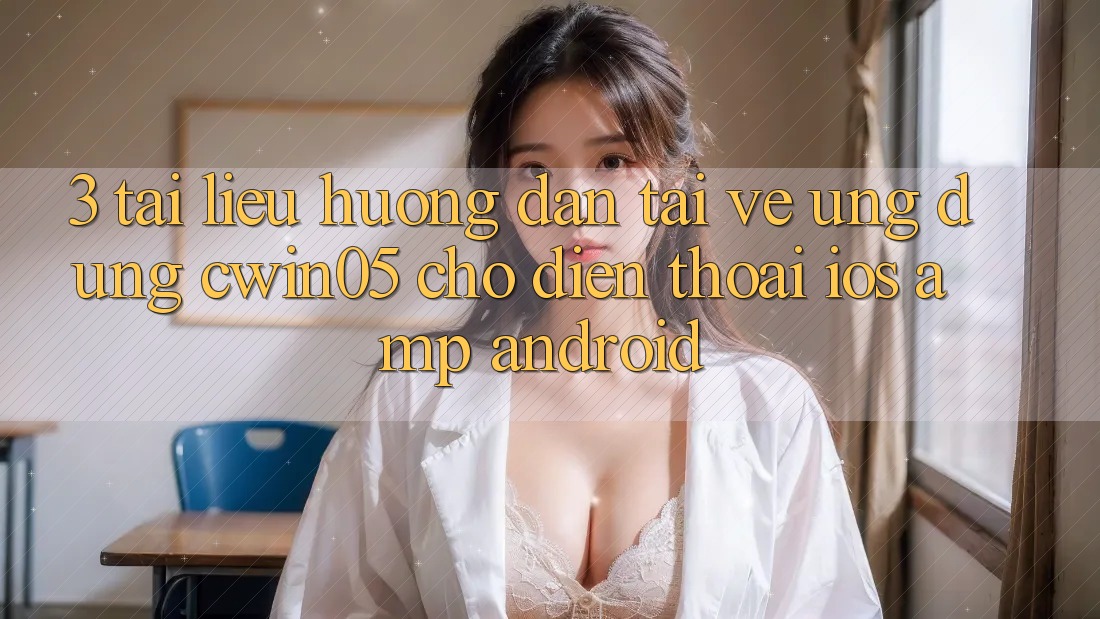3. Tài liệu hướng dẫn Tải về Ứng Dụng cwin05 Cho Điện Thoại (iOS &amp; Android)
