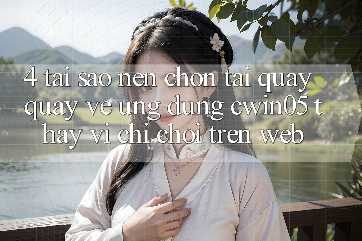 4. Tại Sao Nên Chọn Tải quay quay về Ứng dụng cwin05 Thay Vì Chỉ Chơi Trên Web?