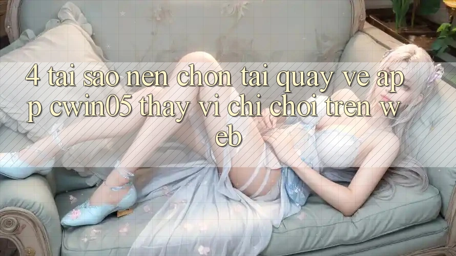 4. Tại Sao Nên Chọn Tải quay về App cwin05 Thay Vì Chỉ Chơi Trên Web? 4. Tại Sao Nên Chọn Tải quay về App cwin05 Thay Vì Chỉ Chơi Trên Web?